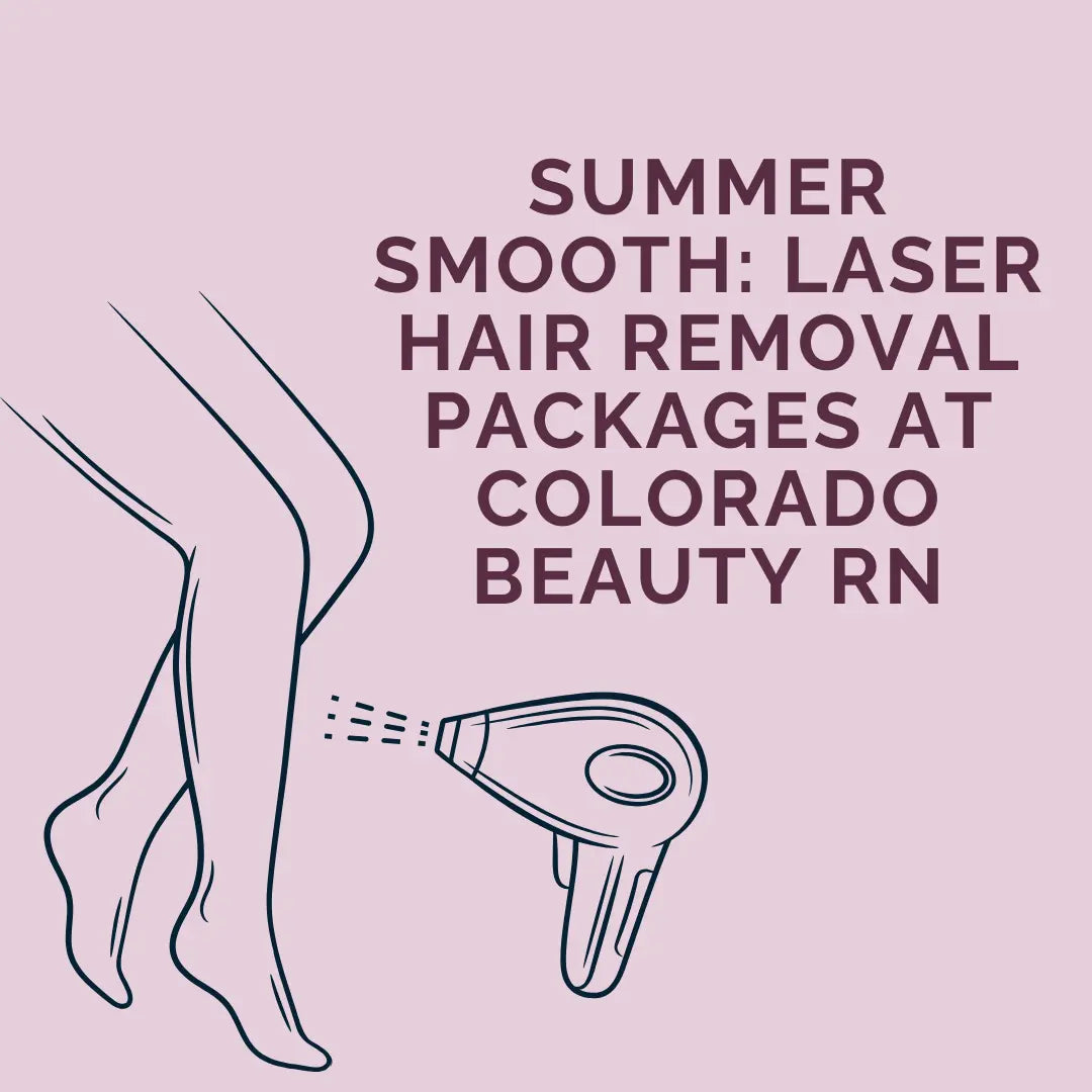 Summer Smooth: Laser Hair Removal Packages at Colorado Beauty RN - ColoradoBeautyRN