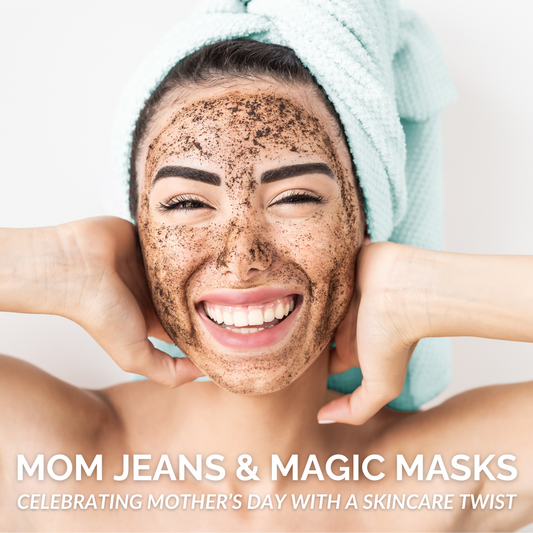 Mom Jeans and Magic Masks: Celebrating Mother’s Day with a Skincare Twist