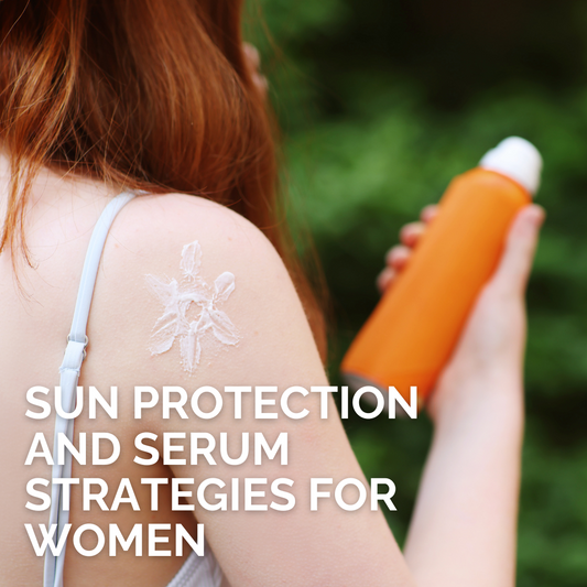 Skin Deep: Sun Protection and Serum Strategies for Women