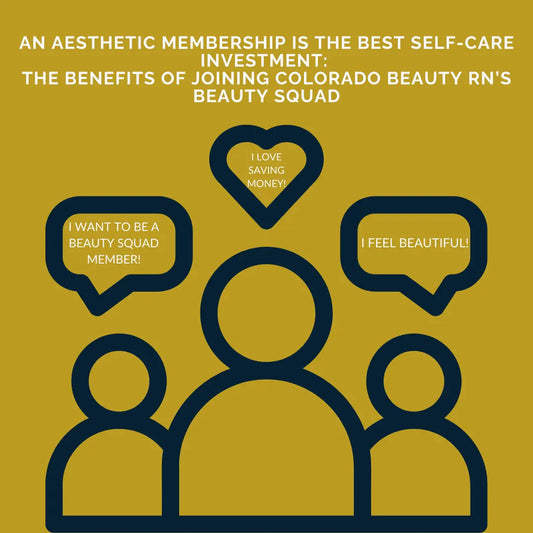 An Aesthetic Membership is the Best Self-Care Investment: The Benefits of Joining Colorado Beauty RN's Beauty Squad - ColoradoBeautyRN