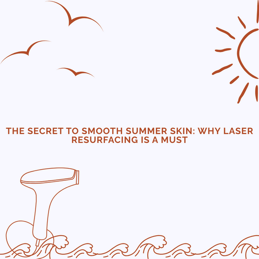 The Secret to Smooth Summer Skin: Why Laser Resurfacing is a Must