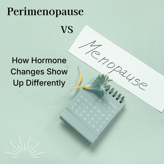 Perimenopause VS Menopause: How Hormone Changes Show Up Differently 