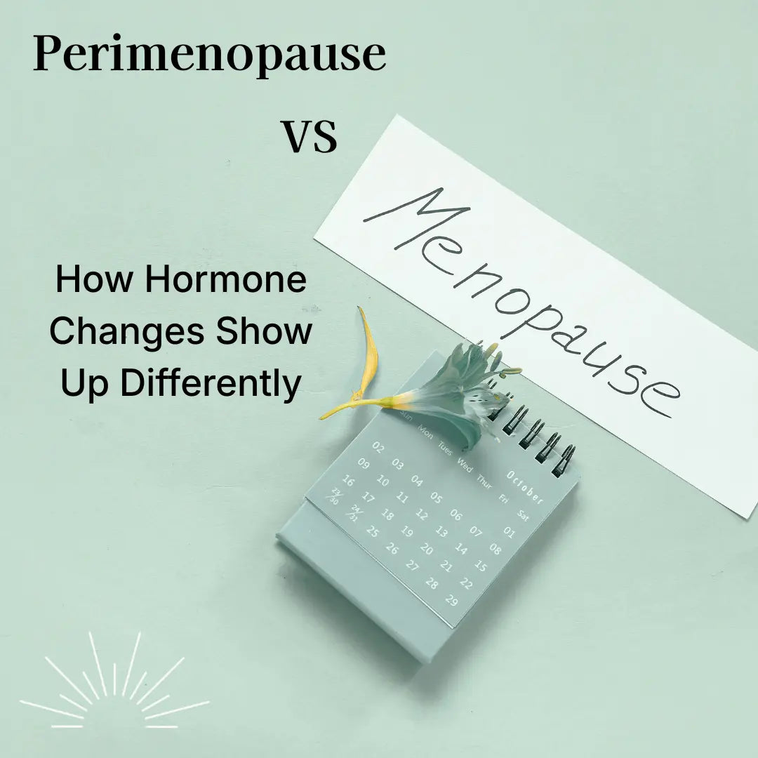Perimenopause VS Menopause: How Hormone Changes Show Up Differently 